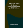 When The Word Is Given.; A Report On Elijah Muhammad, Malcolm X, And The Black Muslim World