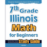 7th Grade Illinois Math for Beginners: Standardized Testing and Home Schooling Study Guide