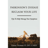 Parkinson's Disease Reclaim your Life- Tips to help manage your Symptoms