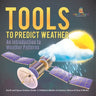 Tools to Predict Weather: An Introduction to Weather Patterns Earth and Space Science Grade 1 Children's Books on Science, Nature & How It Works