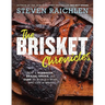 The Brisket Chronicles: How to Barbecue, Braise, Smoke, and Cure the World's Most Epic Cut of Meat