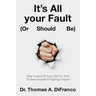 It's All your Fault (Or Should Be): Take Control Of Your Life-It Is Time To Give Yourself A Fighting Chance