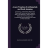 A new Treatise of Arithmetick and Book-keeping: Containing I. Arithmetick: Wherein the Theory and Practice are Mixt Together After a new Method, II. B