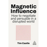 Magnetic Influence: How to Negotiate and Persuade in a Disrupted World