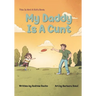 This Is Not A Kid's Book: My Daddy Is A Cunt