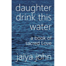 Daughter Drink This Water: A Book of Sacred Love