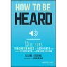 How to Be Heard: Ten Lessons Teachers Need to Advocate for Their Students and Profession