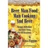 Beer, Man Food, Man Cooking, and Beer: Recipes With Beer and Beer Trivia For All Occasions
