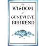 The Wisdom of Genevieve Behrend: Your Invisible Power, Attaining Your Desires