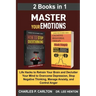 Master Your Emotions (2 Books in 1): Life Hacks to Retrain Your Brain and Declutter Your Mind to Overcome Depression, Stop Negative Thinking, Manage A
