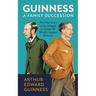 Guinness: A Family Succession: The True Story of the Struggle to Create the World's Largest Brewery