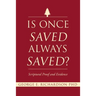 Is Once Saved Always Saved?: Scriptural Proof and Evidence