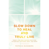 Slow Down to Heal and Truly Live: Twenty-One Bible-Backed Practices to Nurture Your Mind, Body, and Spirit