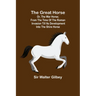 The Great Horse; or, The War Horse; From the time of the Roman Invasion till its development into the Shire Horse.