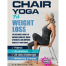 Chair Yoga For Weight Loss: The Ultimate Guide to Rapidly Burn Fat, Build Strength, and Improve Mobility from Home