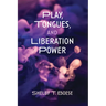 Play, Tongues, and Liberation Power