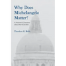 Why Does Michelangelo Matter?: A Historian's Questions about the Visual Arts