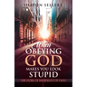 When Obeying God Makes You Look Stupid: The Story of My Fidelity of Faith