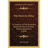 Day Dawn In Africa: Or Progress Of The Protestant Episcopal Mission At Cape Palmas, West Africa (1858)