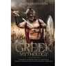 Greek Mythology: Legends of Greek Gods & Goddesses, Heroes, Ancient Battles & Mythical Creatures