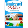 Montessori Method: Practical Guide To Montessori Method At Home, For Parents Who Want To Raise Happy And Successful Toddlers