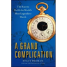 Grand Complication: The Race to Build the World's Most Legendary Watch