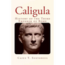 Caligula: History of the Third Emperor of Rome