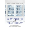 A Window Into Yesterday: A compilation of 27 fiction short stories