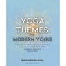 Yoga Themes for Modern Yogis: Contemporary Themes, Inspiration, Techniques & Essential Guidance for Planning Meaningful & Inclusive Yoga Classes