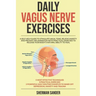 Daily Vagus Nerve Exercises: A Self-Help Guide to Stimulate Vagal Tone, Relieve Anxiety and Prevent Inflammation with Practical Exercises to Releas