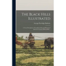 The Black Hills Illustrated; a Terse Description of Conditions Past and Present of America's Greatest Mineral Belt ..