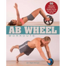 AB Wheel Workouts: 50 Exercises to Stretch and Strengthen Your Abs, Core, Arms, Back and Legs
