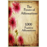 The Power of Affirmations - 1,000 Positive Affirmations