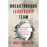 Breakthrough Leadership Team: Strengthening the Heart and Soul of Your Company
