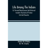 Life Among The Indians: Or, Personal Reminiscences And Historical Incidents Illustrative Of Indian Life And Character