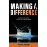 Making A Difference: How Being Your Best Self Can Influence, Inspire, and Impel Change