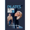 Pilates for Seniors Over 60: The Ultimate Guide to Staying Fit and Healthy in Your Senior Years