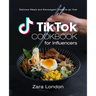 TikTok Cookbook for Influencers: Delicious Meals and Extravagant Treats to go Viral