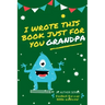I Wrote This Book Just For You Grandpa!: Fill In The Blank Book For Grandpa/Fathers's Day/Birthday's And Christmas For Junior Authors Or To Just Say T