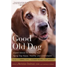 Good Old Dog: Expert Advice for Keeping Your Aging Dog Happy, Healthy, and Comfortable