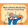 What a Mouse Would Sing if a Mouse Could Sing