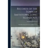 Records of the Town of Smithtown, Long Island, N.Y.: With Other Ancient Documents of Historic Value