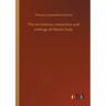The inventions, researches and writings of Nikola Tesla