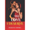 The Love I Deserve: Divulging 21 Thrilling And Sizzling Hot Romantic Adventures Every Woman Yearns For In A Romantic Relationship