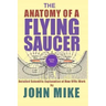 The Anatomy of a Flying Saucer: Detailed Scientific Explanaion of How UFOs Wor