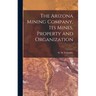 The Arizona Mining Company, its Mines, Property and Organization