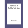 The Varnishes Of The Italian Violin Makers Of The Sixteenth Seventeenth And Eigheenth Century And Their Influence On Tone