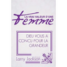 La Vrai Valeur d'Une Femme: Dieu Vous A Concu Pour La Grandeur