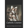 Catholic Litanies: Approved and Indulgenced by the Holy See
