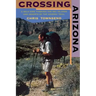 Crossing Arizona: A Solo Hike Through the Sky Islands and Deserts of the Arizona Trail